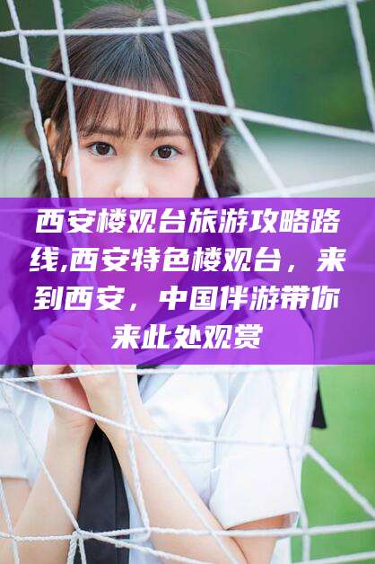 黄南西安楼观台旅游攻略路线,西安特色楼观台，来到西安，中国伴游带你来此处观赏