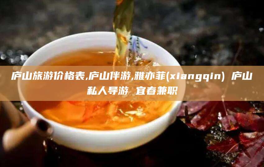 黄南庐山旅游价格表,庐山伴游,雅亦菲(xiangqin) 庐山私人导游 宜春兼职