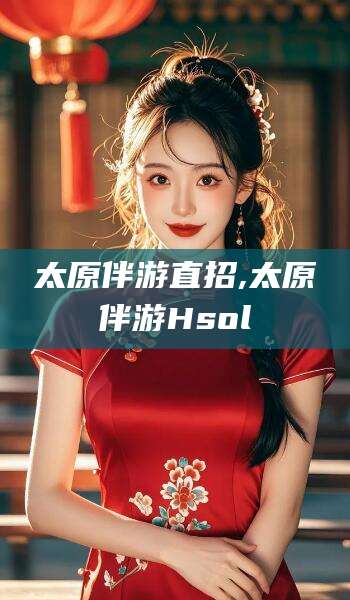 黄南太原伴游直招,太原伴游Hsol